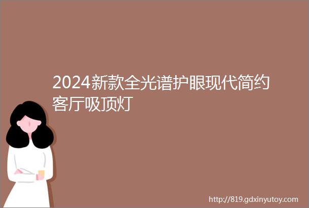 2024新款全光谱护眼现代简约客厅吸顶灯