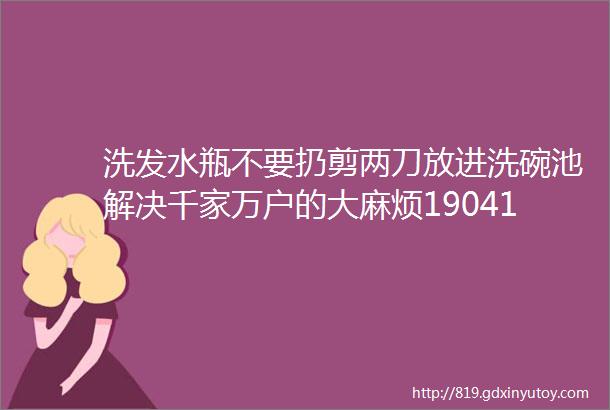 洗发水瓶不要扔剪两刀放进洗碗池解决千家万户的大麻烦190418