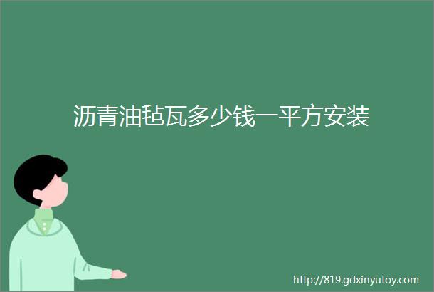 沥青油毡瓦多少钱一平方安装