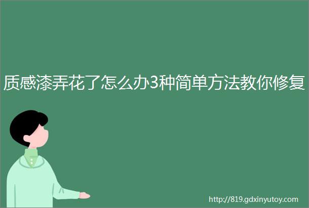 质感漆弄花了怎么办3种简单方法教你修复