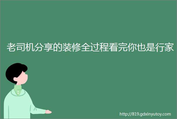 老司机分享的装修全过程看完你也是行家