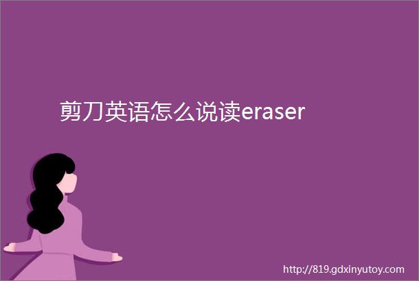 剪刀英语怎么说读eraser