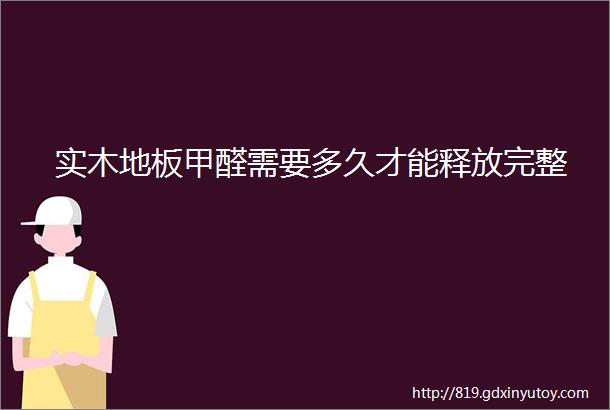 实木地板甲醛需要多久才能释放完整