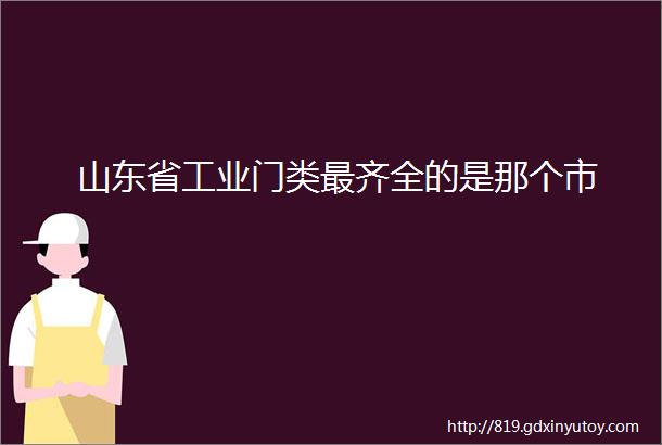 山东省工业门类最齐全的是那个市