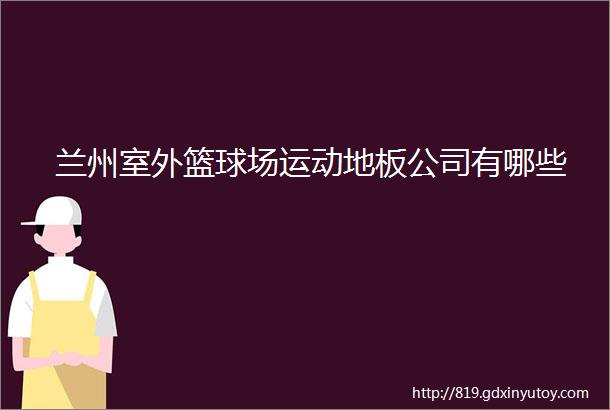 兰州室外篮球场运动地板公司有哪些