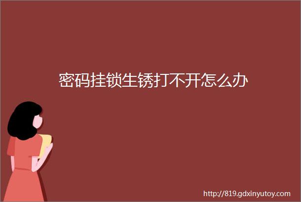 密码挂锁生锈打不开怎么办