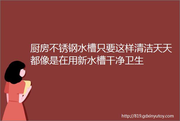 厨房不锈钢水槽只要这样清洁天天都像是在用新水槽干净卫生