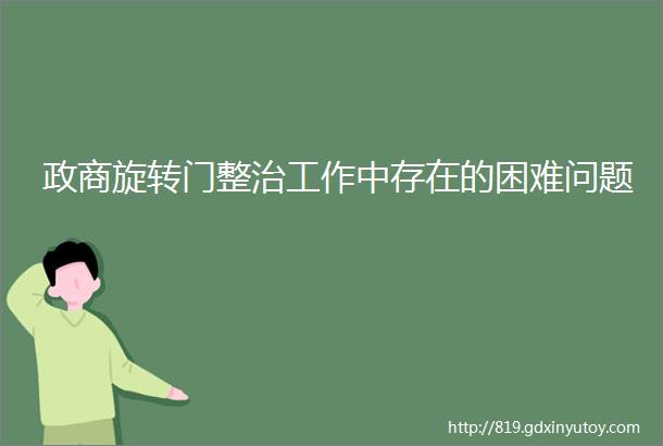 政商旋转门整治工作中存在的困难问题