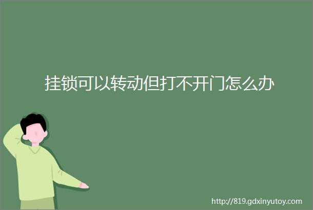 挂锁可以转动但打不开门怎么办