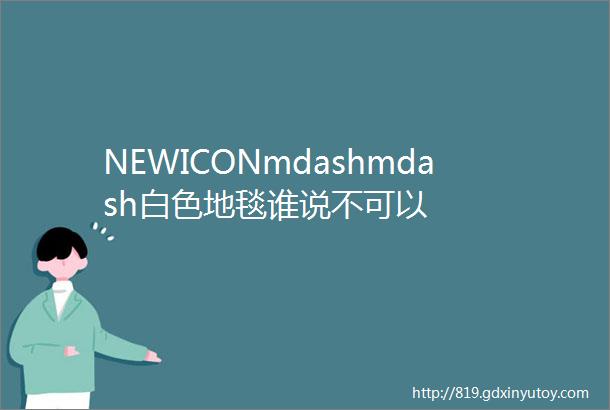 NEWICONmdashmdash白色地毯谁说不可以